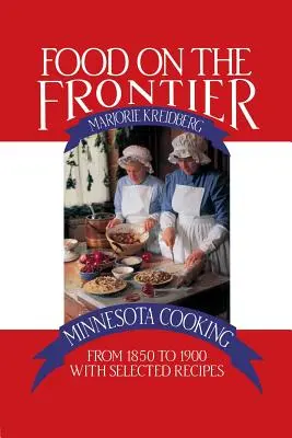 Potraviny na hraniciach: Kuchyňa v Minnesote v rokoch 1850 až 1900 s vybranými receptami - Food on the Frontier: Minnesota Cooking from 1850 to 1900 with Selected Recipes