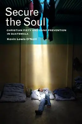 Zabezpečiť dušu: Kresťanská zbožnosť a prevencia gangov v Guatemale - Secure the Soul: Christian Piety and Gang Prevention in Guatemala