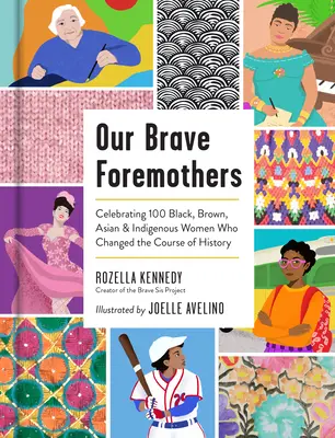Naše odvážne predkyne: a pôvodných obyvateľov, ktorí zmenili chod dejín - Our Brave Foremothers: Celebrating 100 Black, Brown, Asian, and Indigenous Women Who Changed the Course of History