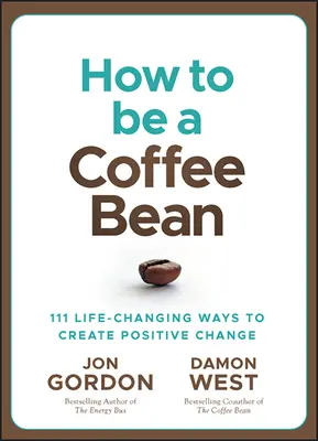 Ako byť kávovým zrnkom: 111 spôsobov, ako zmeniť život a vytvoriť pozitívnu zmenu - How to Be a Coffee Bean: 111 Life-Changing Ways to Create Positive Change