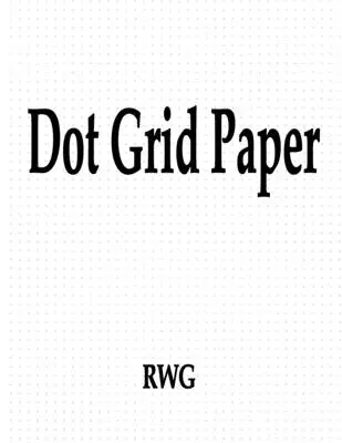 Papier s bodovou mriežkou: 50 strán 8,5 X 11 - Dot Grid Paper: 50 Pages 8.5 X 11
