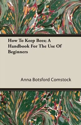 Ako chovať včely; Príručka pre začiatočníkov - How To Keep Bees; A Handbook For The Use Of Beginners