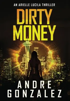 Špinavé peniaze (Záhadný triler Arielle Lucila) - Dirty Money (An Arielle Lucila Mystery Thriller)