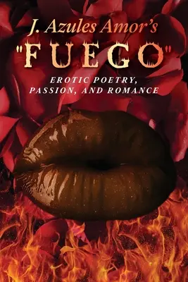 J. Azules Amor 'Fuego' Erotická poézia, vášeň a romantika - J. Azules Amor's 'Fuego' Erotic Poetry, Passion, and Romance
