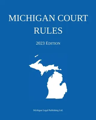 Michiganský súdny poriadok; vydanie 2023 - Michigan Court Rules; 2023 Edition