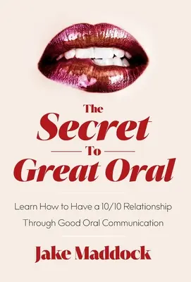 Tajomstvo skvelého ústneho prejavu: Naučte sa, ako mať vzťah 10/10 prostredníctvom dobrej ústnej komunikácie - The Secret to Great Oral: Learn How to Have a 10/10 Relationship Through Good Oral Communication