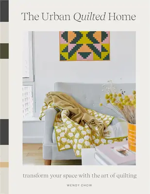 Príručka prešívaného domova: Príručka na rozvoj vašich quiltovacích zručností - vrátane 15+ vzorov na predmety okolo vášho domova - The Quilted Home Handbook: A Guide to Developing Your Quilting Skills-Including 15+ Patterns for Items Around Your Home
