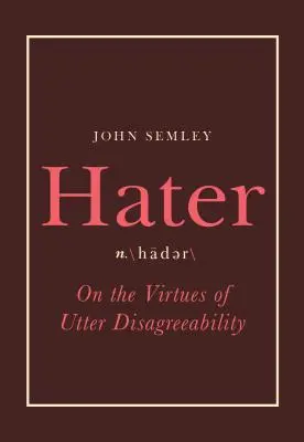 Hater: O cnostiach absolútneho nesúhlasu - Hater: On the Virtues of Utter Disagreeability