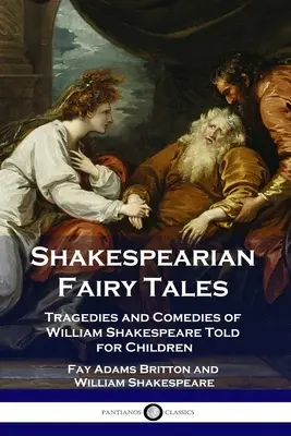 Shakespearove rozprávky: Tragédie a komédie Williama Shakespeara rozprávané pre deti - Shakespearian Fairy Tales: Tragedies and Comedies of William Shakespeare Told for Children