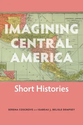 Predstavy o Strednej Amerike: Krátke dejiny - Imagining Central America: Short Histories