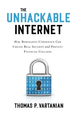 Neoblomný internet: Ako môže prebudovanie kybernetického priestoru vytvoriť skutočnú bezpečnosť a zabrániť finančnému kolapsu - The Unhackable Internet: How Rebuilding Cyberspace Can Create Real Security and Prevent Financial Collapse