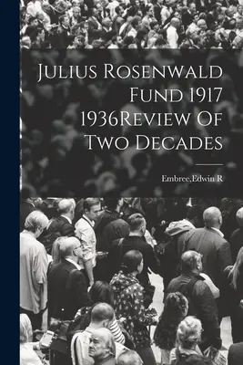 Julius Rosenwald Fund 1917 1936Prehľad dvoch desaťročí - Julius Rosenwald Fund 1917 1936Review Of Two Decades