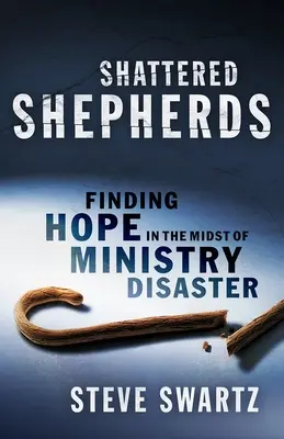 Roztrieštení pastieri: Nádej uprostred služobnej katastrofy - Shattered Shepherds: Finding Hope in the Midst of Ministry Disaster