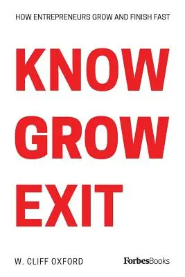 Know Grow Exit: Ako podnikatelia rýchlo rastú a končia - Know Grow Exit: How Entrepreneurs Grow And Finish Fast