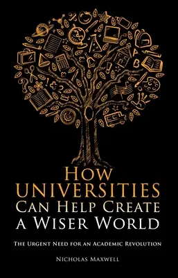 Ako môžu univerzity pomôcť vytvoriť múdrejší svet: Naliehavá potreba akademickej revolúcie - How Universities Can Help Create a Wiser World: The Urgent Need for an Academic Revolution