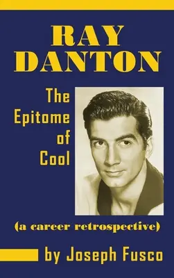Ray Danton: (retrospektíva kariéry) (tvrdá väzba) - Ray Danton: The Epitome of Cool (a Career Retrospective) (Hardback)
