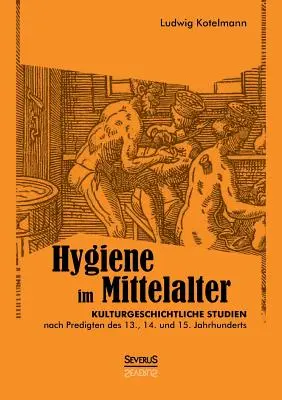 Hygiena v stredoveku: , 14. a 15. storočia: Kulturgeschichtliche Studien nach Predigten des 13., 14. und 15. Jahrhunderts - Hygiene im Mittelalter: Kulturgeschichtliche Studien nach Predigten des 13., 14. und 15. Jahrhunderts
