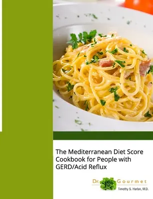 Stredomorská diéta - bodová kuchárka pre ľudí s GERD/refluxnou chorobou - The Mediterranean Diet Score Cookbook for People with GERD/Acid Reflux