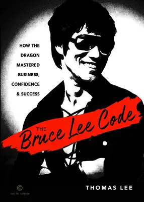 Kód Brucea Leeho: Ako drak ovládol obchod, sebadôveru a úspech - The Bruce Lee Code: How the Dragon Mastered Business, Confidence, and Success