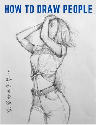 Ako kresliť ľudí: Krok za krokom pre postavy a pózy - How to Draw People: Step-by-Step Lessons for Figures and Poses