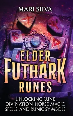 Runy staršieho futharku: Odhalenie runového veštectva, severskej mágie, kúziel a runových symbolov - Elder Futhark Runes: Unlocking Rune Divination, Norse Magic, Spells, and Runic Symbols