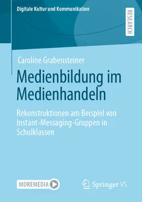 Medienbildung Im Medienhandeln: In: Rekonstruktionen Am Beispiel Von Instant-Messaging-Gruppen in Schulklassen - Medienbildung Im Medienhandeln: Rekonstruktionen Am Beispiel Von Instant-Messaging-Gruppen in Schulklassen