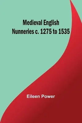 Stredoveké anglické mníšske kláštory c. 1275 až 1535 - Medieval English Nunneries c. 1275 to 1535