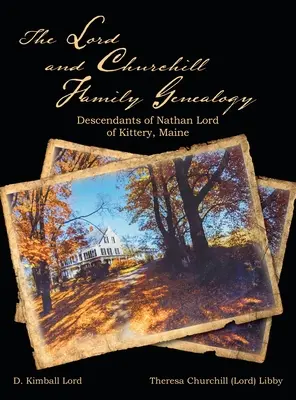Genealógia rodiny Lordov a Churchillovcov: Potomkovia Nathana Lorda z Kittery, Maine - The Lord and Churchill Family Genealogy: Descendants of Nathan Lord of Kittery, Maine