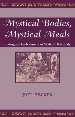 Mystické telá, mystické jedlá: Jedenie a stelesnenie v stredovekej kabale - Mystical Bodies, Mystical Meals: Eating and Embodiment in Medieval Kabbalah