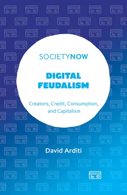 Digitálny feudalizmus: Tvorcovia, úvery, spotreba a kapitalizmus - Digital Feudalism: Creators, Credit, Consumption, and Capitalism
