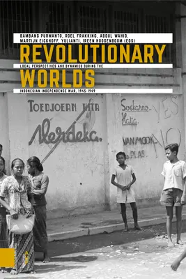 Revolučné svety: miestne perspektívy a dynamika počas indonézskej vojny za nezávislosť, 1945-1949 - Revolutionary Worlds: Local Perspectives and Dynamics During the Indonesian Independence War, 1945-1949
