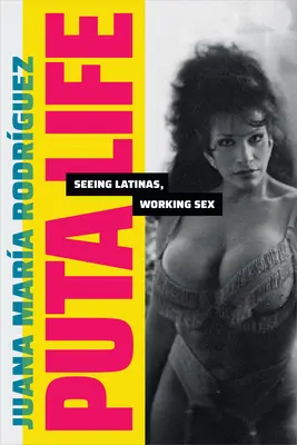 Puta Life: Vidieť latinoameričanky, pracujúci sex - Puta Life: Seeing Latinas, Working Sex