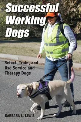 Successful Working Dogs: Barbara L. Lewis Select, Train, and Use Service and Therapy Dogs (Úspešné pracovné psy: Barbara L. Lewisová: Výber, výcvik a používanie služobných a terapeutických psov) - Successful Working Dogs: Barbara L. Lewis Select, Train, and Use Service and Therapy Dogs