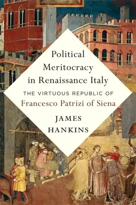 Politická meritokracia v renesančnom Taliansku: Cnostná republika Francesca Patriziho zo Sieny - Political Meritocracy in Renaissance Italy: The Virtuous Republic of Francesco Patrizi of Siena