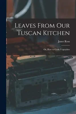Listy z našej toskánskej kuchyne: Alebo ako variť zeleninu - Leaves From Our Tuscan Kitchen: Or, How to Cook Vegetables