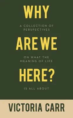 Prečo sme tu? V čom spočíva zmysel života: Zbierka pohľadov na zmysel života - Why Are We Here?: A Collection of Perspectives on What the Meaning of Life Is All About