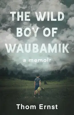 Divoký chlapec z Waubamiku: A Memoir: A Memoir - The Wild Boy of Waubamik: A Memoir