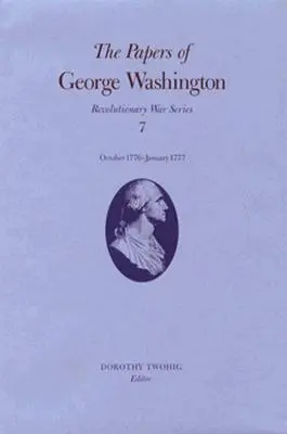 Dokumenty Georgea Washingtona: október 1776-január 1777 Zväzok 7 - The Papers of George Washington: October 1776-January 1777 Volume 7