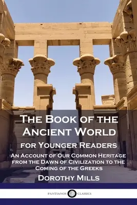 Kniha o starovekom svete: Pre mladších čitateľov - opis nášho spoločného dedičstva od úsvitu civilizácie po príchod Grékov - The Book of the Ancient World: For Younger Readers - An Account of Our Common Heritage from the Dawn of Civilization to the Coming of the Greeks