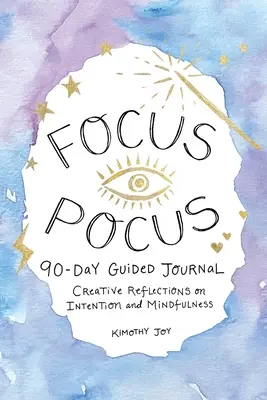 Focus Pocus 90-dňový vedený denník: Tvorivé reflexie pre zámery a všímavosť - Focus Pocus 90-Day Guided Journal: Creative Reflections for Intention and Mindfulness