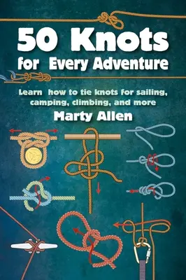 50 uzlov pre každé dobrodružstvo: Naučte sa viazať uzly na plachtenie, kempovanie, horolezectvo a iné - 50 Knots for Every Adventure: Learn How to Tie Knots for Sailing, Camping, Climbing, and More