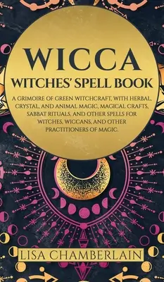 Wicca: Kniha čarodejníckych kúziel: Knižka: Grimoár zeleného čarodejníctva s bylinkovou, kryštálovou a zvieracou mágiou, magickými remeslami, sabatom Ri - Wicca: Witches' Spell Book: A Grimoire of Green Witchcraft, with Herbal, Crystal, and Animal Magic, Magical Crafts, Sabbat Ri