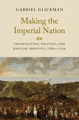 Vytváranie imperiálneho národa: Kolonizácia, politika a anglická identita v rokoch 1660 - 1700 - Making the Imperial Nation: Colonization, Politics, and English Identity, 1660-1700