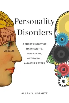 Poruchy osobnosti: Krátka história narcistických, hraničných, antisociálnych a iných typov - Personality Disorders: A Short History of Narcissistic, Borderline, Antisocial, and Other Types