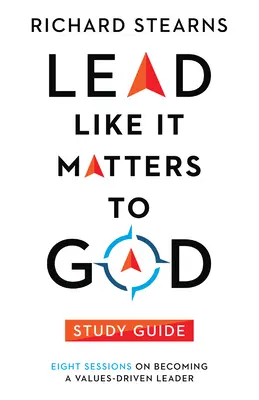 Lead Like It Matters to God Study Guide: Lead Like It Matters to God: Osem lekcií o tom, ako sa stať lídrom riadeným hodnotami: Vodcovská príručka - Lead Like It Matters to God Study Guide: Eight Sessions on Becoming a Values-Driven Leader