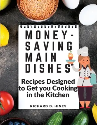 Hlavné jedlá šetriace peniaze: Recepty, ktoré vás prinútia variť v kuchyni - Money-Saving Main Dishes: Recipes Designed to Get you Cooking in the Kitchen