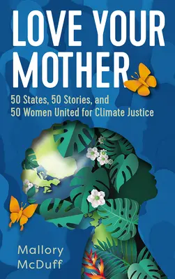 Miluj svoju matku: 50 štátov, 50 príbehov a 50 žien spojených za klimatickú spravodlivosť - Love Your Mother: 50 States, 50 Stories, and 50 Women United for Climate Justice