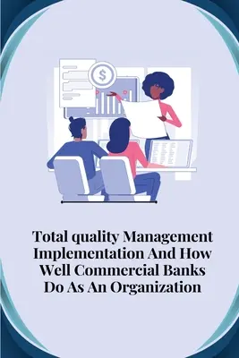 Implementácia komplexného manažérstva kvality a to, ako sa darí komerčným bankám ako organizácii - Total quality management implementation and how well commercial banks do as an organisation