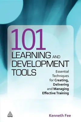 101 nástrojov na učenie a rozvoj: Základné techniky na tvorbu, realizáciu a riadenie efektívneho vzdelávania - 101 Learning and Development Tools: Essential Techniques for Creating, Delivering and Managing Effective Training