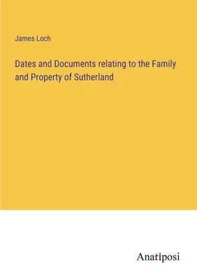 Dátumy a dokumenty týkajúce sa rodiny a majetku Sutherlandovcov - Dates and Documents relating to the Family and Property of Sutherland